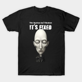The System Isn't Broken... It's Fixed! T-Shirt
